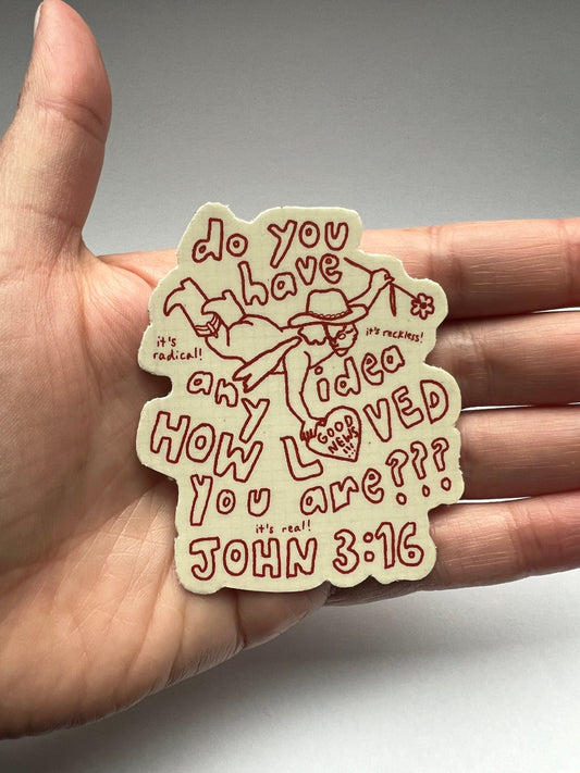 John 3:16 Do you have any idea how LOVED you are??